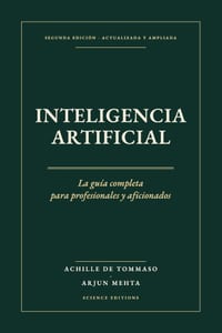 INTELIGENCIA ARTIFICIAL La guía completa: De las redes neuronales a los agentes: comprender, elegir y go-bernar la IA SEGUNDA EDICIÓN, ACTUALIZADA cover