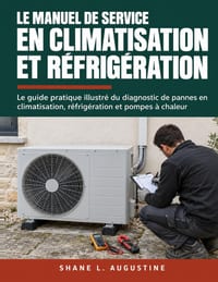 Le Manuel de Service en Climatisation et Réfrigération: Le guide pratique illustré du diagnostic de pannes en climatisation, réfrigération et pompes à cover