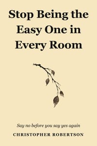 Stop Being the Easy One in Every Room: Say No Before You Say Yes Again cover