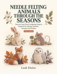 Needle Felting Animals Through The Seasons: Step-by-Step Wool Sculpting Projects Inspired by Spring, Summer, Autumn and Winter cover