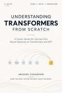 Understanding Transformers from Scratch: A Visual, Hands-On Journey from Neural Networks to Transformers and GPT cover