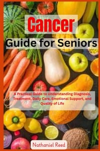 Cancer Guide for Seniors: A Practical Guide to Understanding Diagnosis, Treatment, Daily Care, Emotional Support, and Quality of Life cover