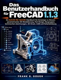Das Benutzerhandbuch für FreeCAD 1.1.3: Ein Schritt-für-Schritt-Handbuch für Einsteiger zu Skizzen, parametrischer 3D-Modellierung, Part Design, Baugr cover