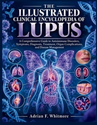 The Illustrated Clinical Encyclopedia of Lupus: A Comprehensive Guide to Autoimmune Disorders, Symptoms, Diagnosis, Treatment, Organ Complications, an cover