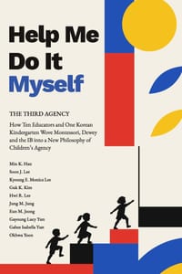 Help Me Do It Myself: The Third Agency-How Ten Educators and One Korean Kindergarten Wove Montessori, Dewey and the IB into a New Philosophy of Childr cover
