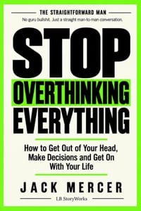 Stop Overthinking Everything: How To Get Out of Your Head, Make Decisions and Get On With Your Life cover