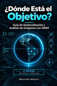 Volumen VII: ¿Dónde Está el Objetivo? Guía de Geolocalización y Análisis de Imágenes con OSINT: Segunda Edición - Revisada y Ampliada cover