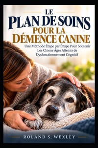 Le Plan de Soins Pour La Démence Canine: Une Méthode Étape par Étape Pour Soutenir Les Chiens Âgés Atteints de Dysfonctionnement Cognitif cover