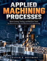 Applied Machining Processes: Metal Cutting, Tooling, and Machine Tools for Manufacturing and Mechanical Engineering cover