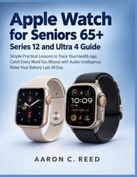 Apple Watch for Seniors 65+: Series 12 and Ultra 4 Guide: Simple Practical Lessons to Track Your Health Age, Catch Every Word You Missed with Audio In cover