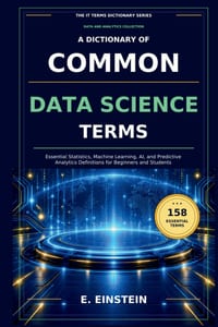 A Dictionary of Common Data Science Terms: Essential Statistics, Machine Learning, AI, and Predictive Analytics Definitions for Beginners and Students cover
