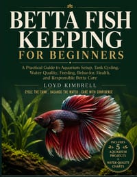 Betta Fish Keeping for Beginners: A Practical Guide to Aquarium Setup, Tank Cycling, Water Quality, Feeding, Behavior, Health, and Responsible Betta C cover