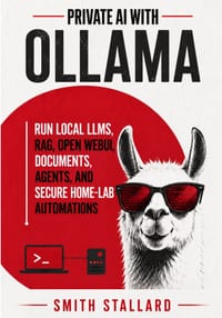 Private AI with Ollama: Run Local LLMs, RAG, Open WebUI, Documents, Agents, and Secure Home-Lab Automations cover