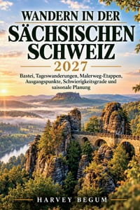 Wandern in Der Sächsischen Schweiz 2027: Bastei, Tageswanderungen, Malerweg-Etappen, Ausgangspunkte, Schwierigkeitsgrade und saisonale Planung cover