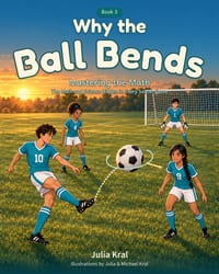 Why the Ball Bends: Mastering the Math: The Math and Science Hidden in Every Soccer Game cover
