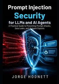 Prompt Injection Security for LLMs and AI Agents: A Practical Guide to Preventing Prompt Attacks, Data Leaks, and AI Agent Exploits cover