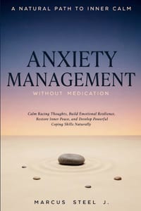 Anxiety Management Without Medication: Calm Racing Thoughts, Build Emotional Resilience, Restore Inner Peace, and Develop Powerful Coping Skills Natur cover