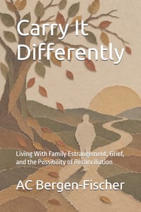 Carry It Differently: Living With Family Estrangement, Grief, and the Possibility of Reconciliation cover