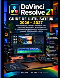 DaVinci Resolve 21 Guide de l'utilisateur 2026-2027: Étape par étape: Apprenez le montage vidéo, l'étalonnage des couleurs, les effets visuels, le mix cover
