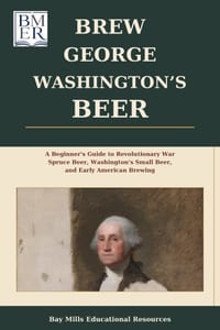 Brew George Washington's Beer: A Beginner's Guide to Revolutionary War Spruce Beer, Washington's Small Beer, and Early American Brewing cover