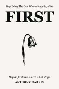 Stop Being The One Who Always Says Yes First: Say No First And Watch What Stays cover