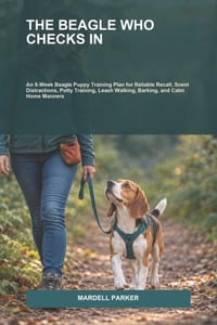 The Beagle Who Checks In: An 8-Week Beagle Puppy Training Plan for Reliable Recall, Scent Distractions, Potty Training, Leash Walking, Barking, and Ca cover