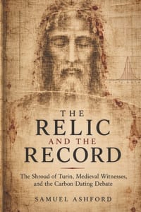 The Relic and the Record: The Shroud of Turin, Medieval Witnesses, and the Carbon Dating Debate cover