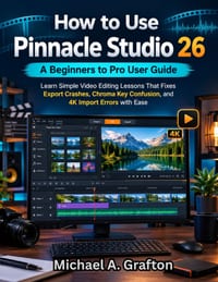 How to Use Pinnacle Studio 26 A Beginners to Pro User Guide: Learn Simple Video Editing Lessons That Fixes Export Crashes, Chroma Key Confusion, and 4 cover