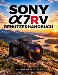 Sony α7r V Benutzerhandbuch: Ein praktischer Leitfaden für Anfänger bis Fortgeschrittene zu Fotografie, Video, Autofokus, Belichtung, Anpassung u cover