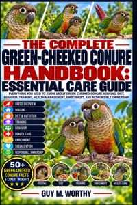The Complete Green-Cheeked Conure Handbook: Essential Care Guide: Everything You Need to Know about Green-Cheeked Conure Housing, Diet, Behavior, Trai cover