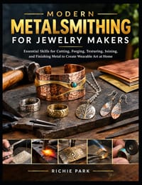 Modern Metalsmithing for Jewelry Makers: Essential Skills for Cutting, Forging, Texturing, Joining, and Finishing Metal to Create Wearable Art at Home cover