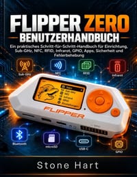 Flipper Zero Benutzerhandbuch: Ein praktisches Schritt-für-Schritt-Handbuch für Einrichtung, Sub-GHz, NFC, RFID, Infrarot, GPIO, Apps, Sicherheit und cover