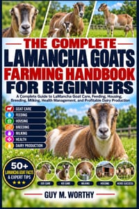 The Complete Lamancha Goats Farming Handbook for Beginners: A Complete Guide to LaMancha Goat Care, Feeding, Housing, Breeding, Milking, Health Manage cover