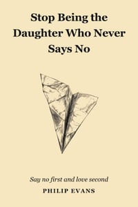 Stop Being The Daughter Who Never Says No: Say No First And Love Second cover
