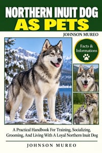 Northern Inuit Dog as Pets: A Practical Handbook For Training, Socializing, Grooming, And Living With A Loyal Northern Inuit Dog cover