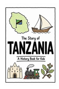 The Story of Tanzania - A History Book for Kids: A Fun, Educational, and Illustrated Journey Through Tanzanian History for Children and Curious Minds cover