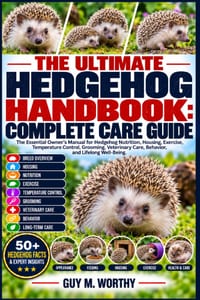 The Ultimate Hedgehog Handbook: COMPLETE CARE GUIDE: The Essential Owner's Manual for Hedgehog Nutrition, Housing, Exercise, Temperature Control, Groo cover