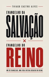 Evangelho da Salvação x Evangelho do Reino: Um só evangelho. Uma vida inteira debaixo do Reino. cover