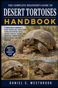 The Complete Beginner's Guide to Desert Tortoises: A Comprehensive Handbook to Desert Tortoise Care, Habitat Setup, Feeding and Nutrition, Health, Beh cover