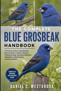 The Complete Blue Grosbeak Handbook: A Practical Guide to Identification, Natural History, Habitat, Behavior, Feeding Ecology, Breeding, Migration, Ad cover