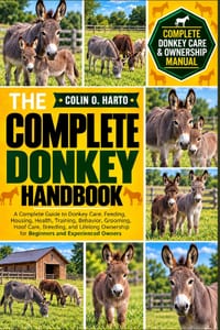The Complete Donkey Handbook: A Complete Guide to Donkey Care, Feeding, Housing, Health, Training, Behavior, Grooming, Hoof Care, Breeding, and Lifelo cover