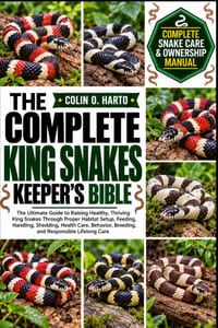 The Complete King Snakes Keeper's Bible: The Ultimate Guide to Raising Healthy, Thriving King Snakes Through Proper Habitat Setup, Feeding, Handling, cover