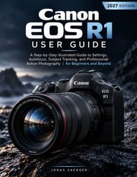 Canon EOS R1 User Guide: A Step-by-Step Illustrated Guide to Settings, Autofocus, Subject Tracking, and Professional Action Photography for Beginners cover