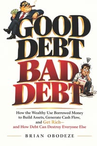 Good Debt, Bad Debt: How the Wealthy Use Borrowed Money to Build Assets, Generate Cash Flow, and Get Rich, and How Debt Can Destroy Everyone Else cover