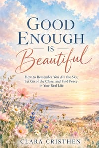 Good Enough Is Beautiful: How to Remember You Are the Sky, Let Go of the Chase, and Find Peace in Your Real Life cover