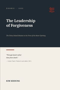 The Leadership of Forgiveness: The China Inland Mission in the Fires of the Boxer Uprising cover