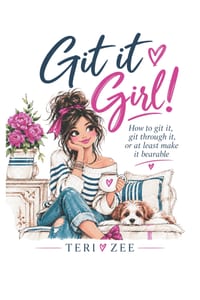 Git it Girl!: How to git it, git through it, or at least make it bearable cover