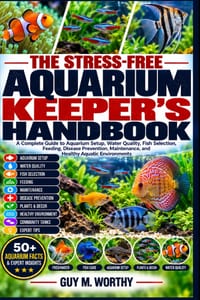 The Stress-Free Aquarium Keeper's Handbook: A Complete Guide to Aquarium Setup, Water Quality, Fish Selection, Feeding, Disease Prevention, Maintenanc cover
