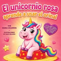 El unicornio rosa aprende a usar el orinal: Un divertido cuento ilustrado sobre aprender a usar el orinal para niños pequeños de 1 a 3 años cover