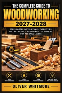 The Complete Guide to Woodworking 2027-2028: Precision Joinery, Advanced Tool Skills, Furniture Construction, Expert Finishing Methods, and Workshop P cover